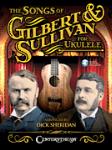 Songs of Gilbert & Sullivan for Ukulele w/online audio [ukulele]