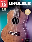First 15 Lessons - Ukulele - A Beginner's Guide, Featuring Step-By-Step Lessons with Audio, Video, and Popular Songs!