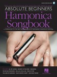 Absolute Beginners Harmonica Songbook - A Companion to the Best-Selling Absolute Beginners Harmonica Method