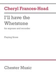 I'll Have the Whetstone (Two Performance Scores) - for Soprano, Recorder (Soprano, Treble and Tenor recorders - One Player)