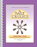 The Daily Ukulele - Another Year - Yet Another 365 More Great Songs for Better Living
