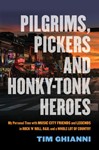 Pilgrims, Pickers and Honky-Tonk Heroes - My Personal Time with Music City Friends and Legends in Rock n Roll, R&B, & a Whole Lot of Country