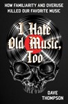 I Hate Old Music, Too - How Familiarity & Overuse Killed Our Favorite Music