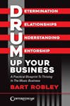 Drum Up Your Business - A Practical Blueprint to Thriving in the Music Business