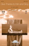 Give Thanks To Him & Sing