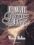 I Will Praise Thee [medium voice] Med Voice,
