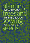 Planting Trees and Sowing Seeds - Fred Kaan Hymn Collection