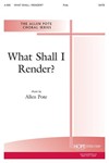 WHAT SHALL I RENDER? SATB