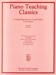 Piano Teaching Classics A Graded Repertoire for Young Pianists In Five Books