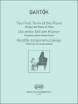 The First Term at the Piano 18 Easy Little Pieces for Piano from the Piano Method by Bela Bartok and Sandor Reschofsky