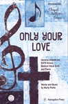 Only Your Love A General Anthem for SATB Voices, Medium Voice Solo, and Piano