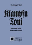 Klampfn Toni Eine Sammlung bairischer Lieder und Gstanzl, Moritaten, Couplets, Wirtshaus- und Wildsc