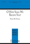 O How Shall We Receive You?
