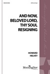 And Now Beloved Lord Thy Soul Resigning