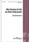 He Comes to Us as One Unknown