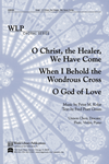 O Christ the Healer We Have Come / When I Behold the Wondrous Cross / O God of Love