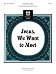 Jesus We Want To Meet