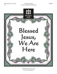 Blessed Jesus We Are Here