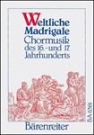 Weltliche Madrigale -Chormusik des 16. und 17. Jahrhunderts. 21 Satze fur Chor, drei- bis funfstimmi