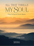 All That Thrills My Soul - Piano Settings of Classic Hymns