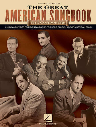 The Great American Songbook - The Composers - Music and Lyrics for Over 100 Standards from the Golden Age of American Song