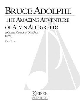 The Amazing Adventure of Alvin Allegretto: A One-Act Comic Opera for Kids and Their Families by Adolphe Bruce for Score