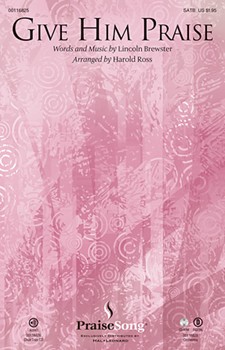 Give Him Praise by Brewster Lincoln - Ross Harold - Lincoln Brewster for SATB