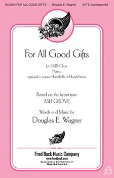 For All Good Gifts by Wagner Douglas E for SATB