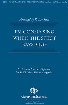 I'm Gonna Sing When the Spirit Says Sing by Spirituals - K. Lee Scott - for SATB divisi a cappella