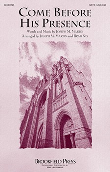 Come Before His Presence by Martin Joseph M - Nix Brad - for SATB