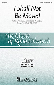 I Shall Not Be Moved by - Dilworth Rollo - for 3-Part Treble