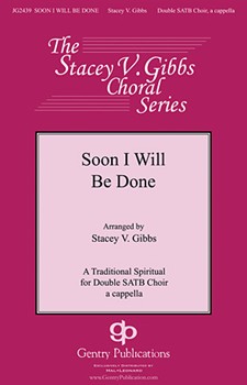 Soon I Will Be Done by - Gibbs Stacey V - for SATB divisi a cappella