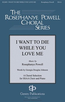 I Want to Die While You Love Me by Powell Rosephanye G. Douglas Johnson for SSAA a cappella