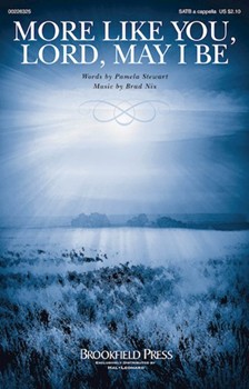 More Like You Lord May I Be by Nix Brad Pamela Stewart for SATB a cappella