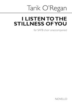 I Listen to the Stillness of You by O'Regan Tarik D H Lawrence for SATB a cappella