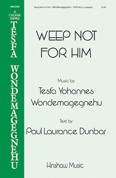 Weep Not For Him by Wondemagegnehu Tesf Paul Laurance Dunbar for SATB divisi a cappella