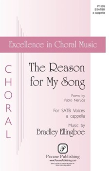 Reason for My Song by Ellingboe Bradley Pablo Neruda for SSATBB a cappella