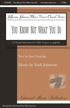 You Know Not What You Do by Johnson Nick Sara Teasdale for TTBB a cappella