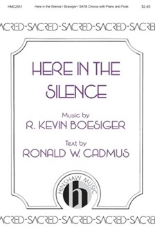 Here in the Silence by Boesiger R Kevin Ronald W Cadmus for SATB and Piano