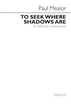 To Seek Where Shadows Are by Mealor Paul Christina Rossetti for SATB a cappella