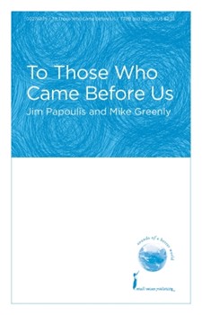 To Those Who Came Before Us by Papoulis Jim Mike Greenly for TTBB and Piano