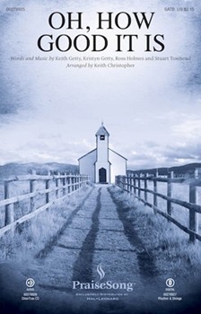 Oh How Good It Is by Getty and Townend - Christopher Keith - Keith/Kristyn Getty for SATB and Piano