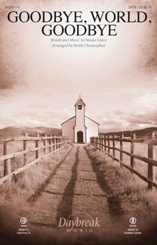 Goodbye, World, Goodbye [choral satb]