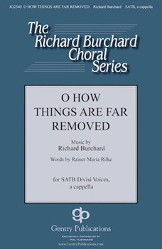 O How Things Are Far Removed by Burchard Richard Rainer Maria Rilke for SATB divisi a cappella