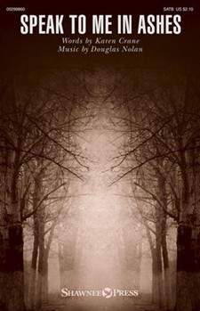 Speak to Me in Ashes by Nolan Douglas Karen Crane for SATB and Piano