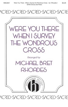 Were You There - When I Survey the Wondrous Cross by - Rhoades Michael Bret - for SATB and Piano