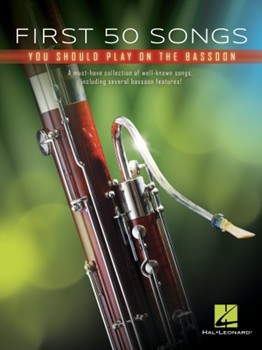 First 50 Songs You Should Play on Bassoon - A Must-Have Collection of Well-Known Songs, Including Several Bassoon Features!
