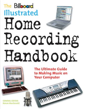 Billboard Illustrated Home Recording Handbook by for