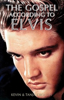 Gospel According To Elvis by Crouch Kevin and Tanj Elvis Presley for Text
