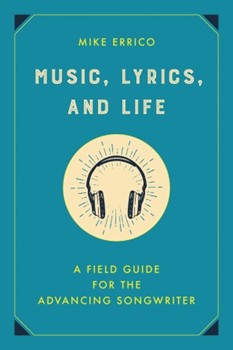 Music, Lyrics, and Life - A Field Guide for the Advancing Songwriter